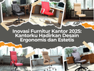 Inovasi Furnitur Kantor 2025: Kantorku Hadirkan Desain Ergonomis dan Estetis