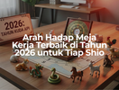 Arah Hadap Meja Kerja Terbaik di Tahun 2026 untuk Tiap Shio