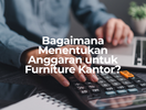 Bagaimana Menentukan Anggaran untuk Furniture Kantor