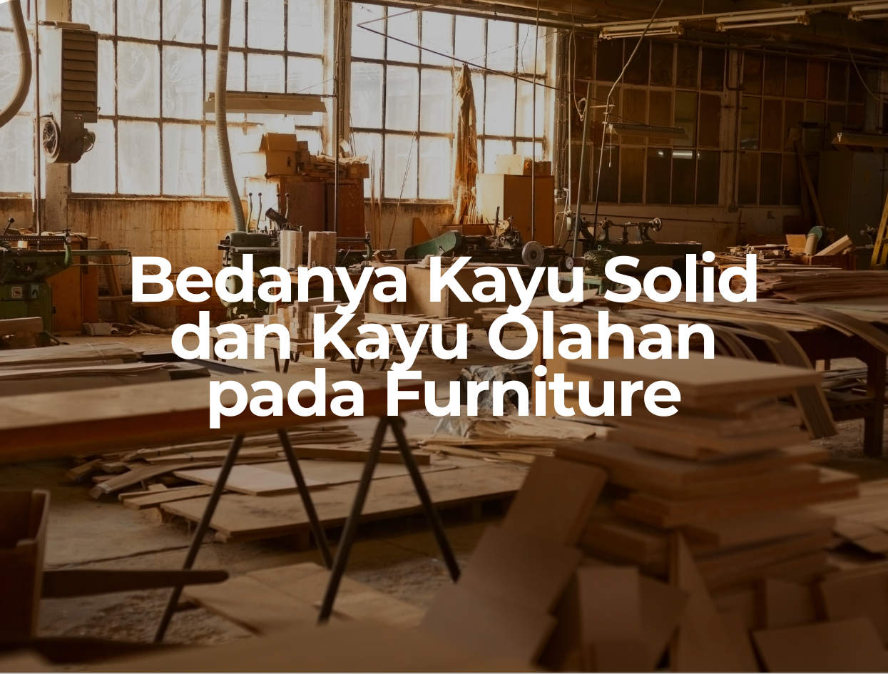 Bedanya Kayu Solid dan Kayu Olahan pada Furniture