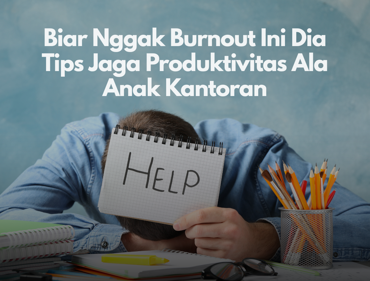 Biar Nggak Burnout - Tips Jaga Produktivitas Ala Anak Kantoran