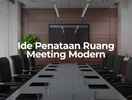 Ide Penataan Ruang Meeting Modern