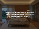 Inspirasi Furniture Kamar Tidur 2026 untuk Istirahat Lebih Berkualitas
