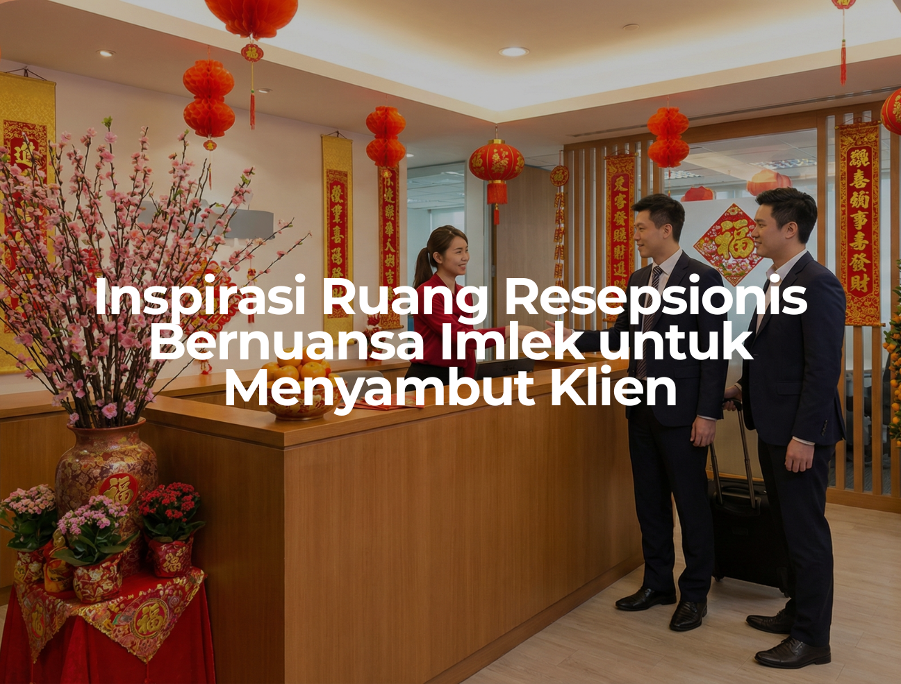 Inspirasi Ruang Resepsionis Bernuansa Imlek untuk Menyambut Klien