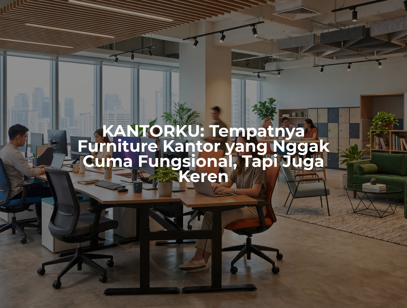 KANTORKU: Tempatnya Furniture Kantor yang Nggak Cuma Fungsional, Tapi Juga Keren