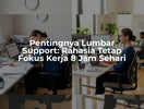 Pentingnya Lumbar Support: Rahasia Tetap Fokus Kerja 8 Jam Sehari