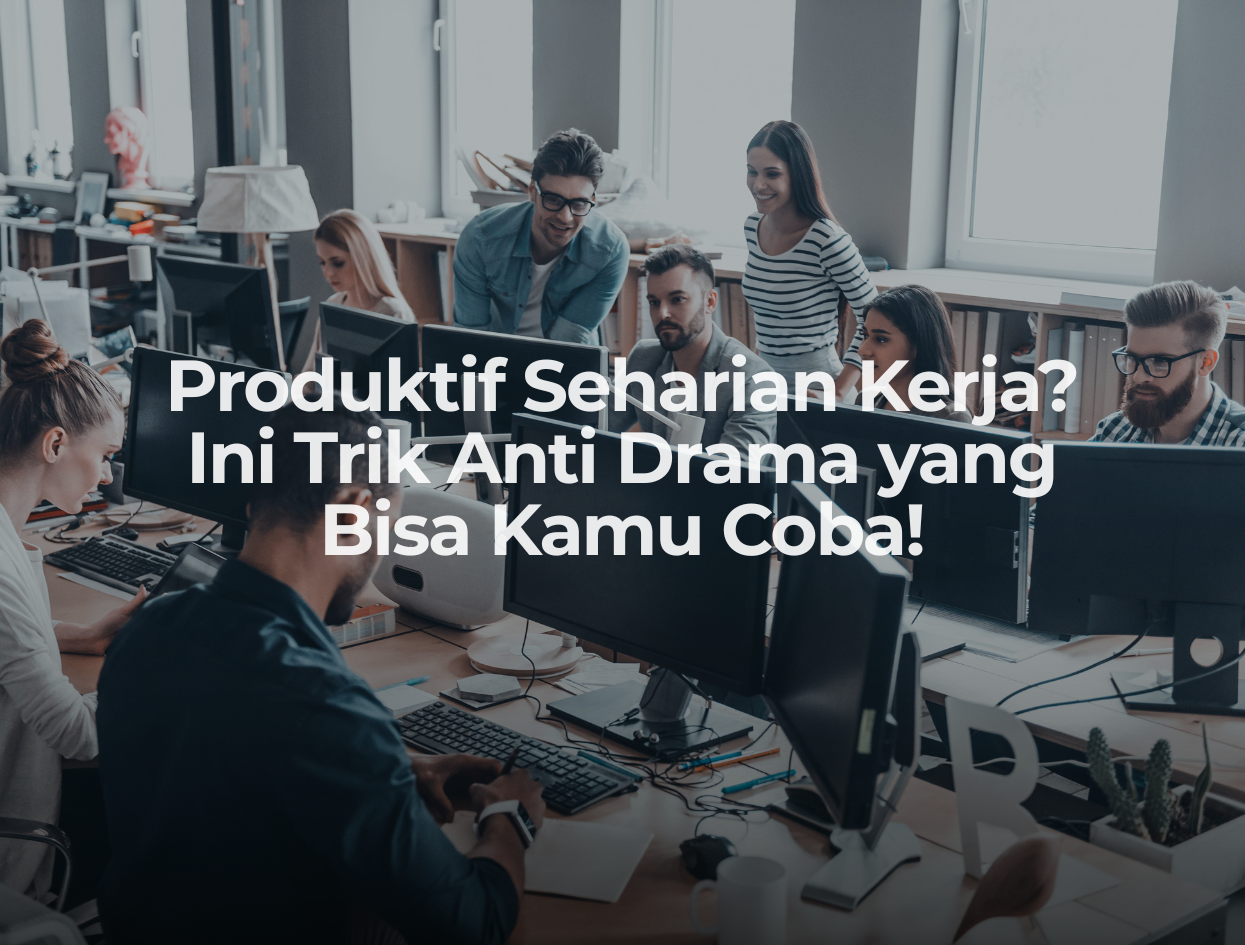 Produktif Seharian Kerja? Ini Trik Anti Drama yang Bisa Kamu Coba!