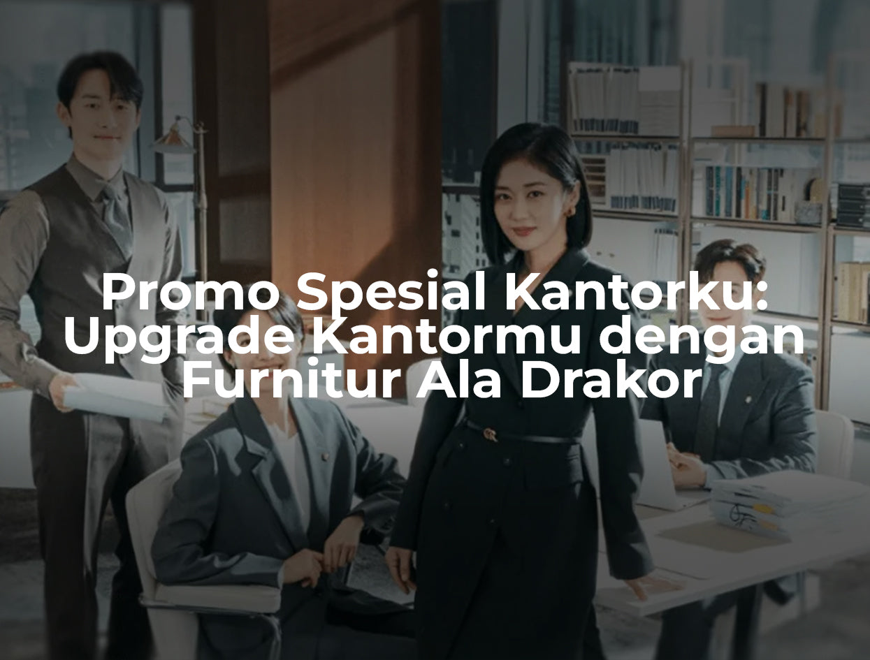 Promo Spesial Kantorku: Upgrade Kantormu dengan Furnitur Ala Drakor
