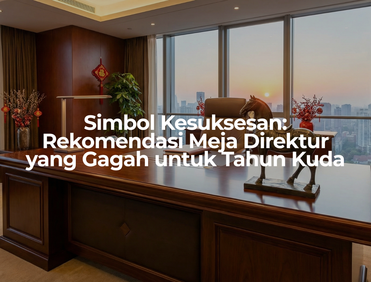 Simbol Kesuksesan: Rekomendasi Meja Direktur yang Gagah untuk Tahun Kuda