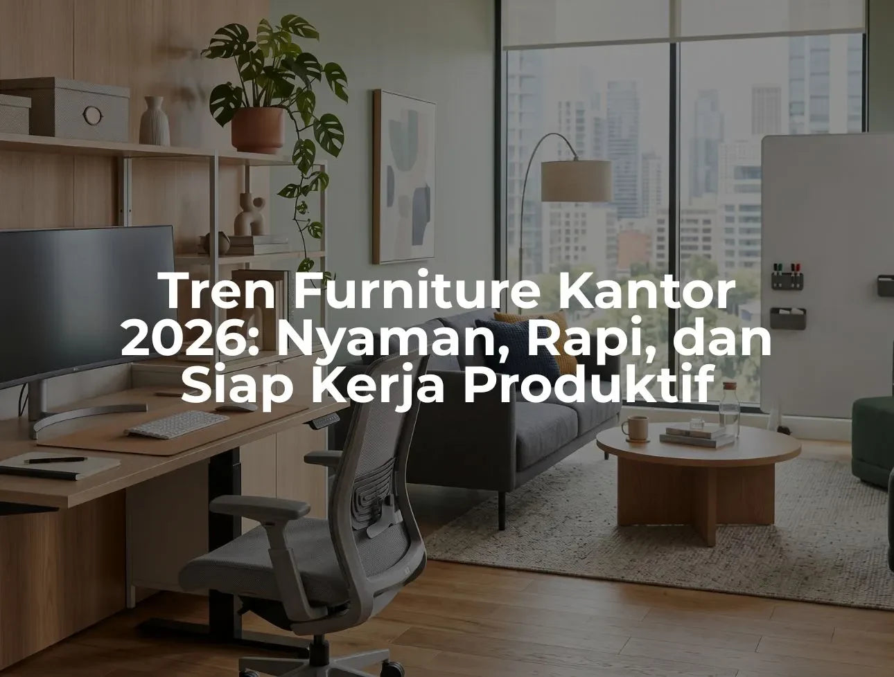 Tren Furniture Kantor 2026: Nyaman, Rapi, dan Siap Kerja Produktif